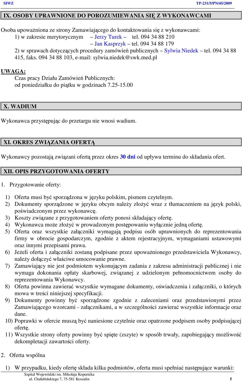 pl UWAGA: Czas pracy Działu Zamówień Publicznych: od poniedziałku do piątku w godzinach 7.25-15.00 X. WADIUM Wykonawca przystępując do przetargu nie wnosi wadium. XI.