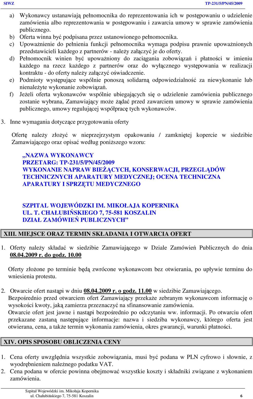 c) Upoważnienie do pełnienia funkcji pełnomocnika wymaga podpisu prawnie upoważnionych przedstawicieli każdego z partnerów - należy załączyć je do oferty.