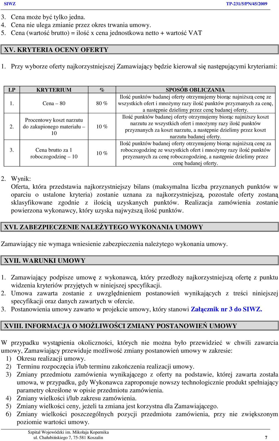 Cena 80 80 % Ilość punktów badanej oferty otrzymujemy biorąc najniższą cenę ze wszystkich ofert i mnożymy razy ilość punktów przyznanych za cenę, a następnie dzielimy przez cenę badanej oferty. 2.
