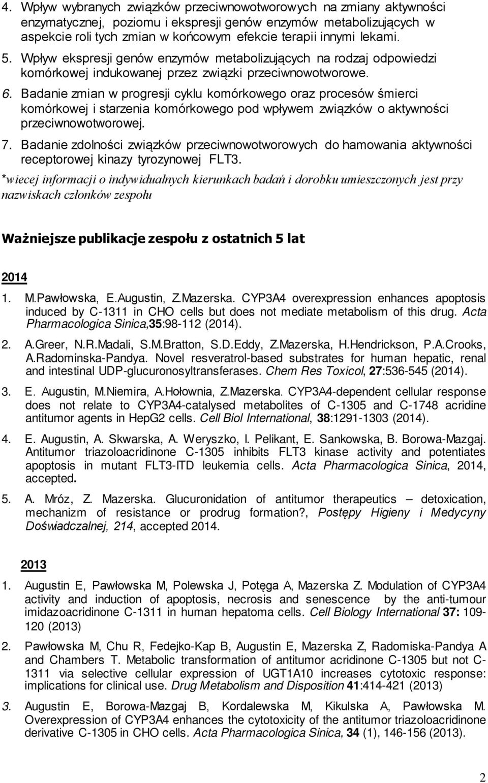 Badanie zmian w progresji cyklu komórkowego oraz procesów śmierci komórkowej i starzenia komórkowego pod wpływem związków o aktywności przeciwnowotworowej. 7.