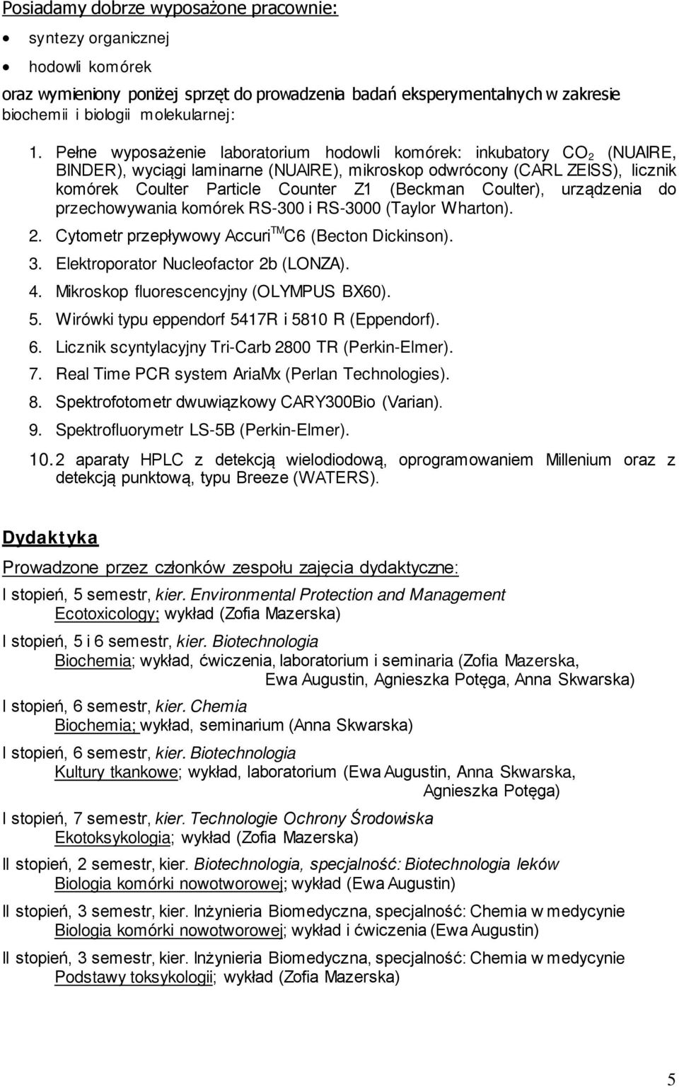 Coulter), urządzenia do przechowywania komórek RS-300 i RS-3000 (Taylor Wharton). 2. Cytometr przepływowy Accuri TM C6 (Becton Dickinson). 3. Elektroporator Nucleofactor 2b (LONZA). 4.