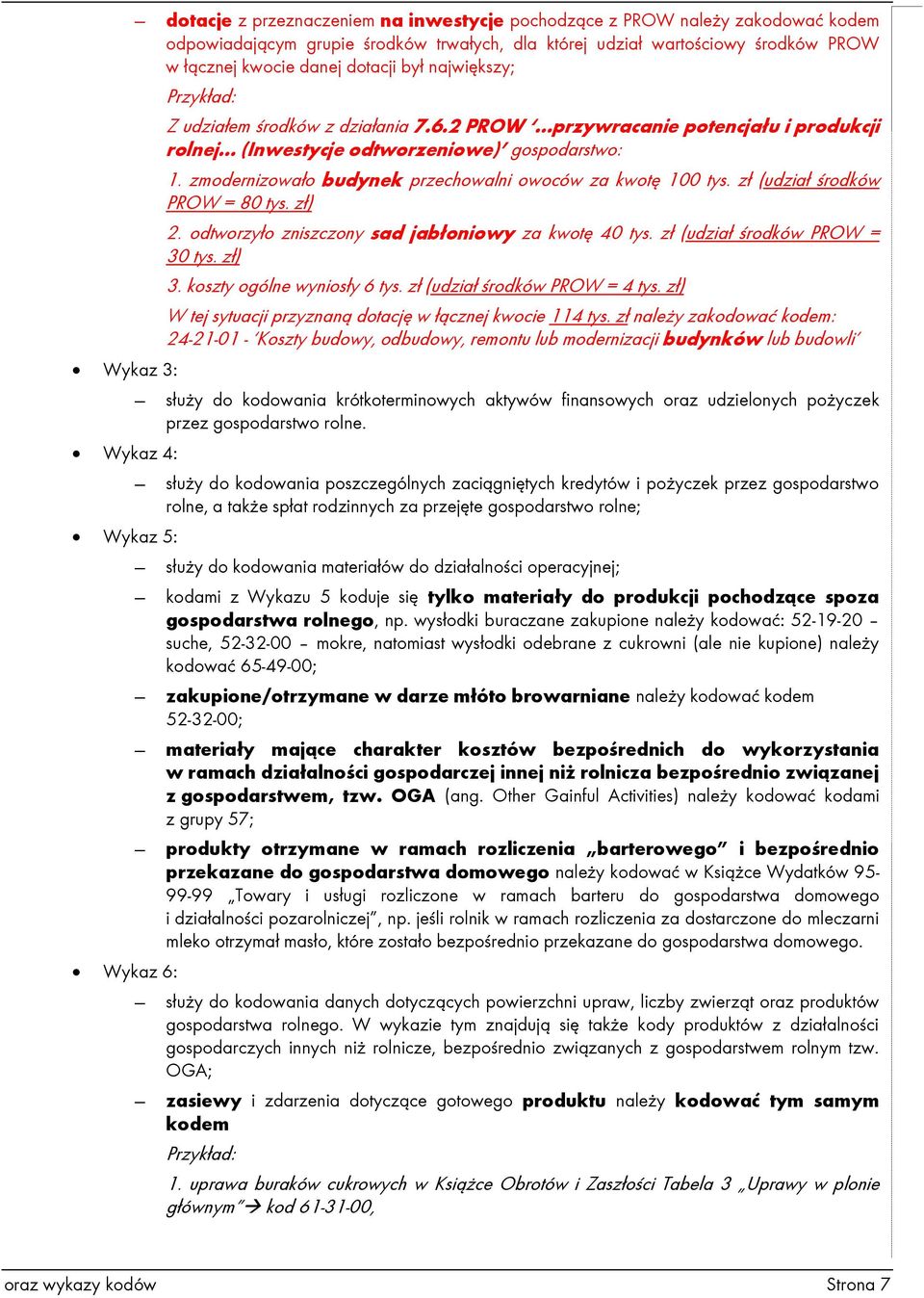 zmodernizowało budynek przechowalni owoców za kwotę 100 tys. zł (udział środków PROW = 80 tys. zł) 2. odtworzyło zniszczony sad jabłoniowy za kwotę 40 tys. zł (udział środków PROW = 30 tys. zł) 3.