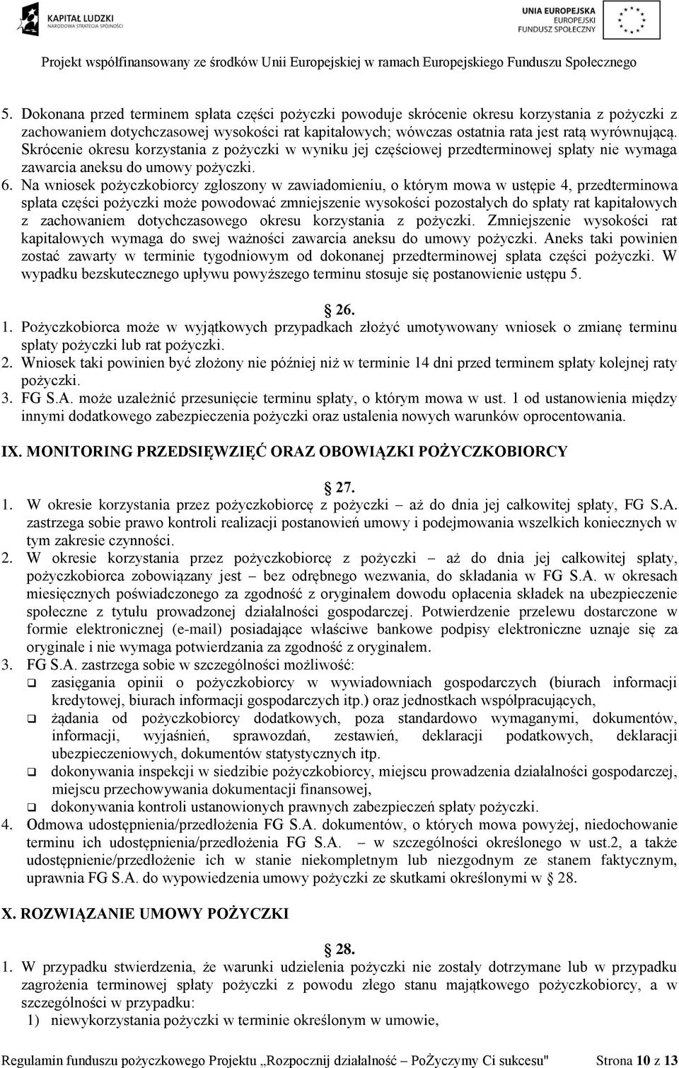 Na wniosek pożyczkobiorcy zgłoszony w zawiadomieniu, o którym mowa w ustępie 4, przedterminowa spłata części pożyczki może powodować zmniejszenie wysokości pozostałych do spłaty rat kapitałowych z