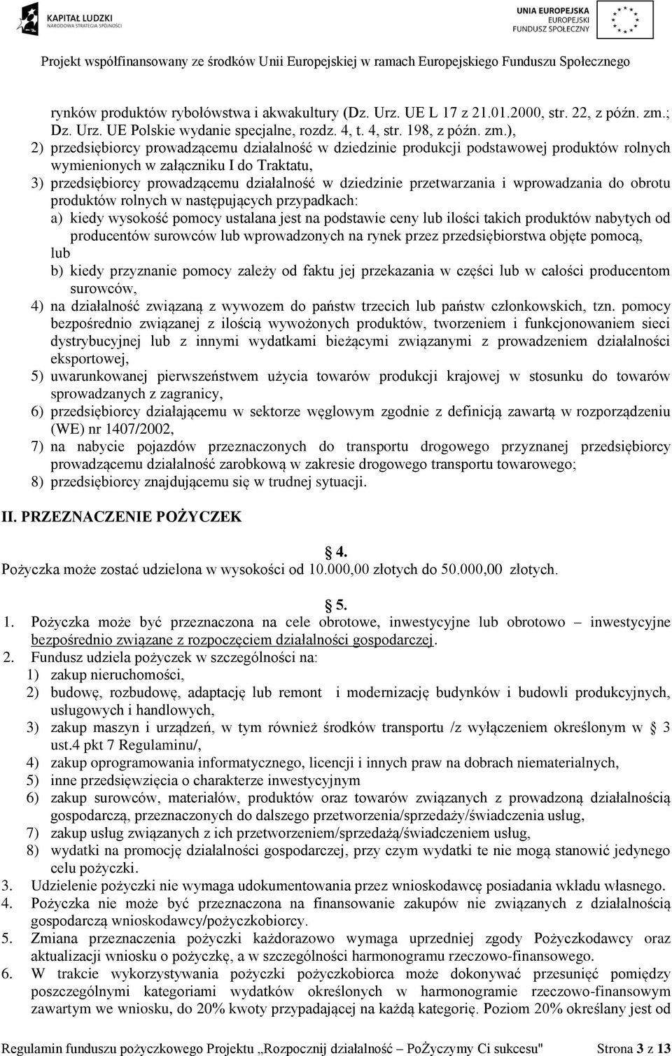 ), 2) przedsiębiorcy prowadzącemu działalność w dziedzinie produkcji podstawowej produktów rolnych wymienionych w załączniku I do Traktatu, 3) przedsiębiorcy prowadzącemu działalność w dziedzinie