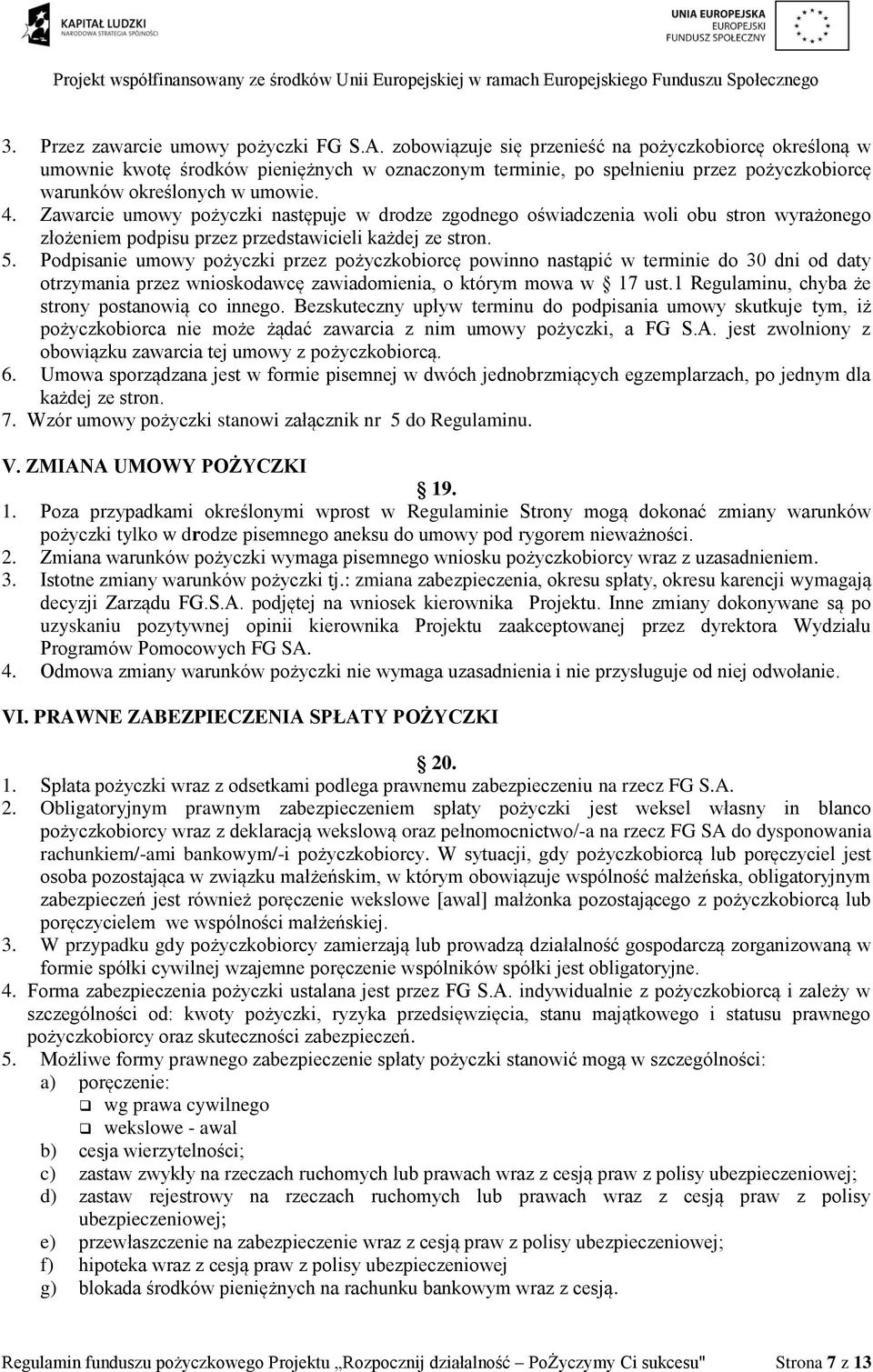 Zawarcie umowy pożyczki następuje w drodze zgodnego oświadczenia woli obu stron wyrażonego złożeniem podpisu przez przedstawicieli każdej ze stron. 5.