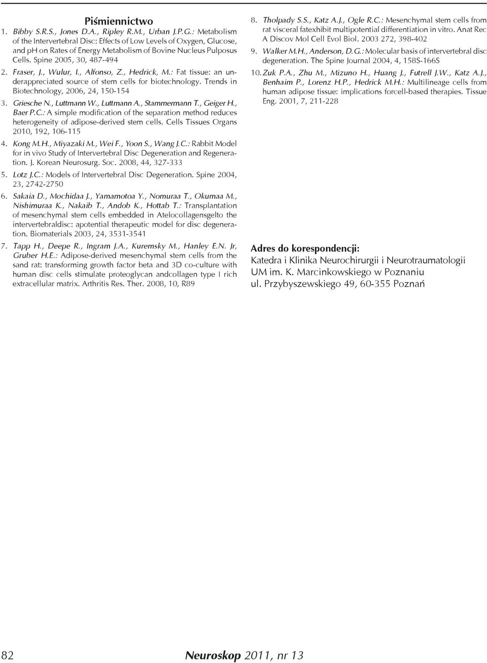 , Wulur, I., Alfonso, Z., Hedrick, M.: Fat tissue: an underappreciated source of stem cells for biotechnology. Trends in Biotechnology, 2006, 24, 150-154 3. Griesche N., Luttmann W., Luttmann A.