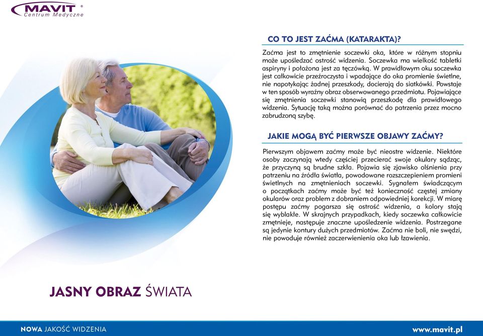 Powstaje w ten sposób wyraźny obraz obserwowanego przedmiotu. Pojawiające się zmętnienia soczewki stanowią przeszkodę dla prawidłowego widzenia.