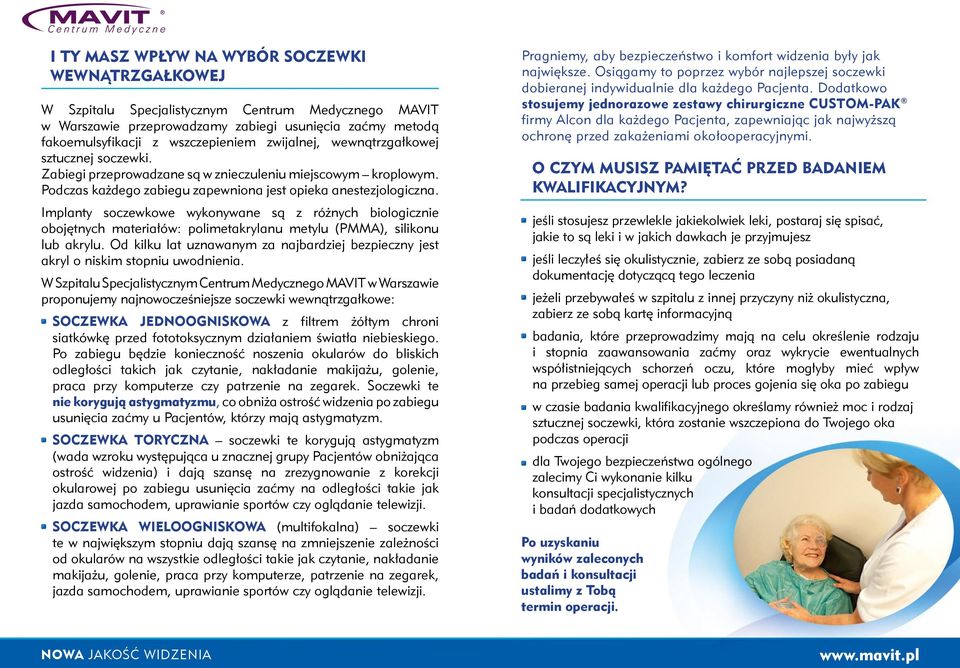 Implanty soczewkowe wykonywane są z różnych biologicznie obojętnych materiałów: polimetakrylanu metylu (PMMA), silikonu lub akrylu.