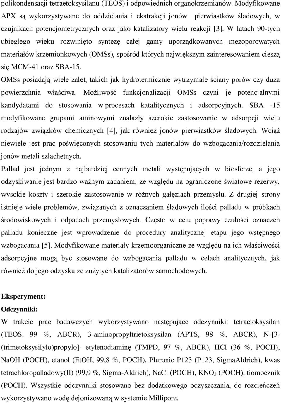 W latach 90-tych ubiegłego wieku rozwinięto syntezę całej gamy uporządkowanych mezoporowatych materiałów krzemionkowych (OMSs), spośród których największym zainteresowaniem cieszą się MCM-41 oraz