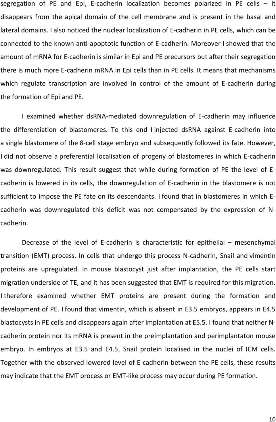 Moreover I showed that the amount of mrna for E-cadherin is similar in Epi and PE precursors but after their segregation there is much more E-cadherin mrna in Epi cells than in PE cells.