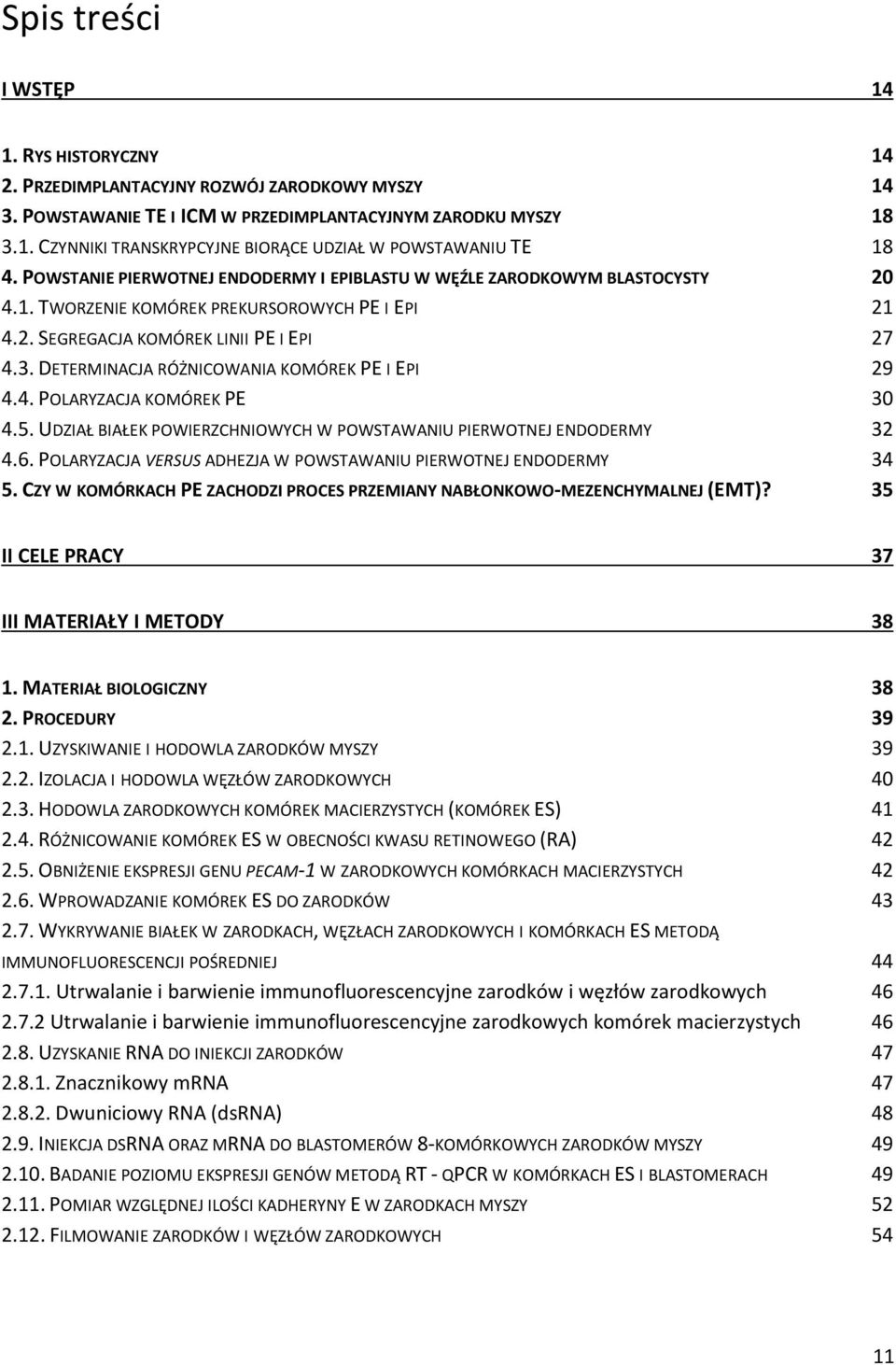 DETERMINACJA RÓŻNICOWANIA KOMÓREK PE I EPI 29 4.4. POLARYZACJA KOMÓREK PE 30 4.5. UDZIAŁ BIAŁEK POWIERZCHNIOWYCH W POWSTAWANIU PIERWOTNEJ ENDODERMY 32 4.6.