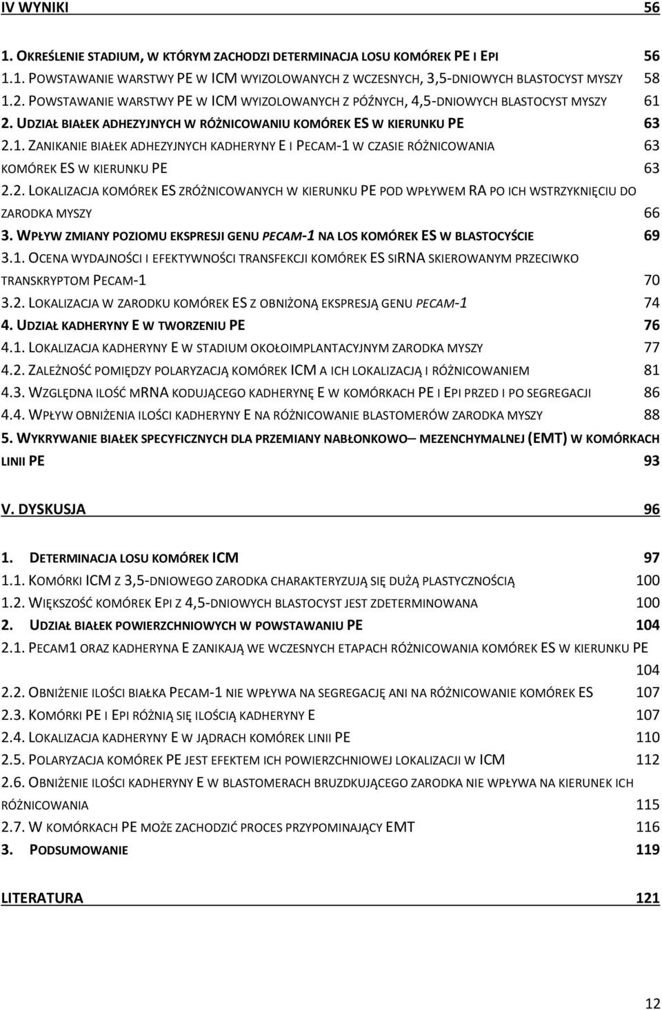 2. LOKALIZACJA KOMÓREK ES ZRÓŻNICOWANYCH W KIERUNKU PE POD WPŁYWEM RA PO ICH WSTRZYKNIĘCIU DO ZARODKA MYSZY 66 3. WPŁYW ZMIANY POZIOMU EKSPRESJI GENU PECAM-1 