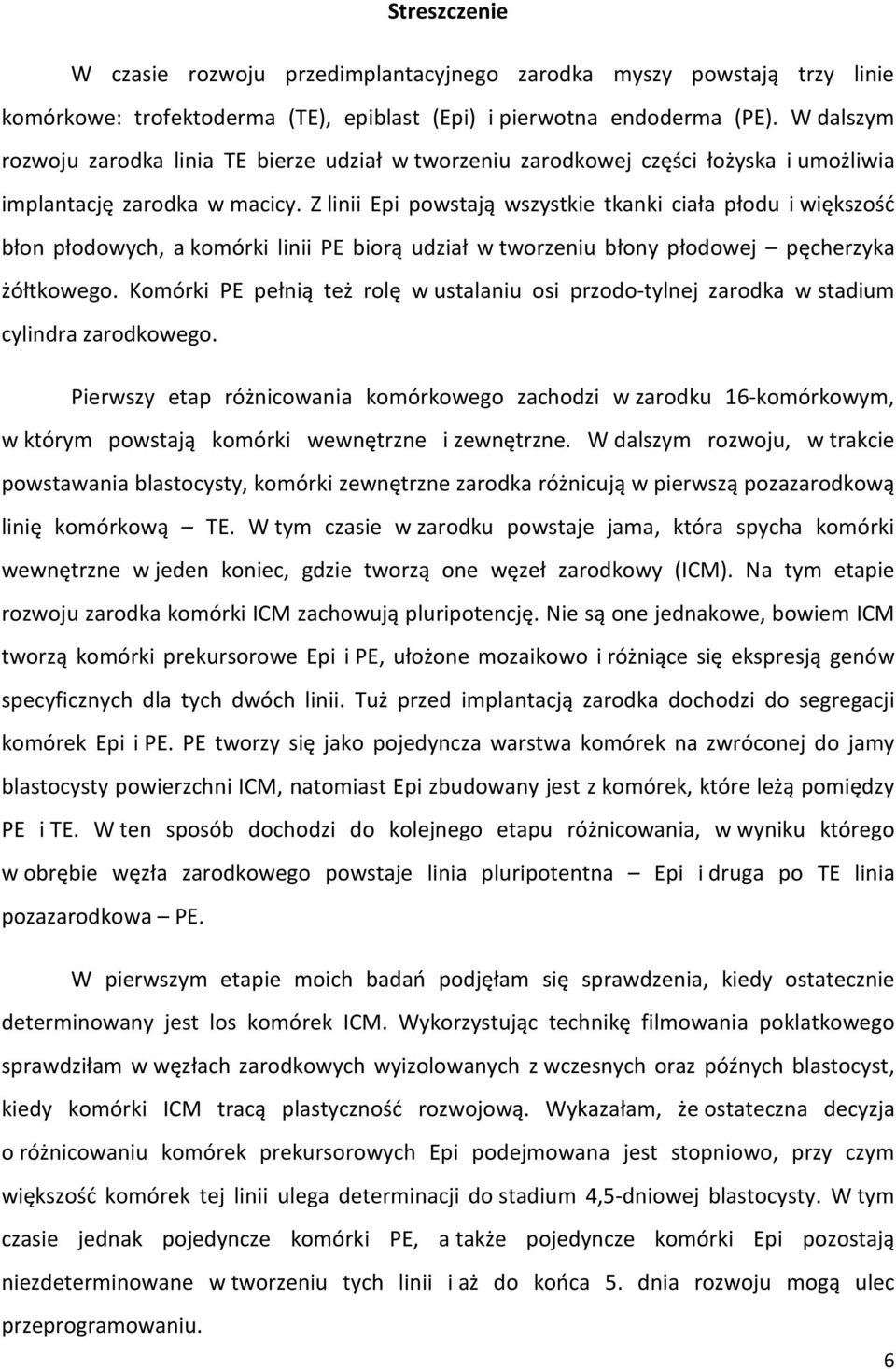 Z linii Epi powstają wszystkie tkanki ciała płodu i większość błon płodowych, a komórki linii PE biorą udział w tworzeniu błony płodowej pęcherzyka żółtkowego.