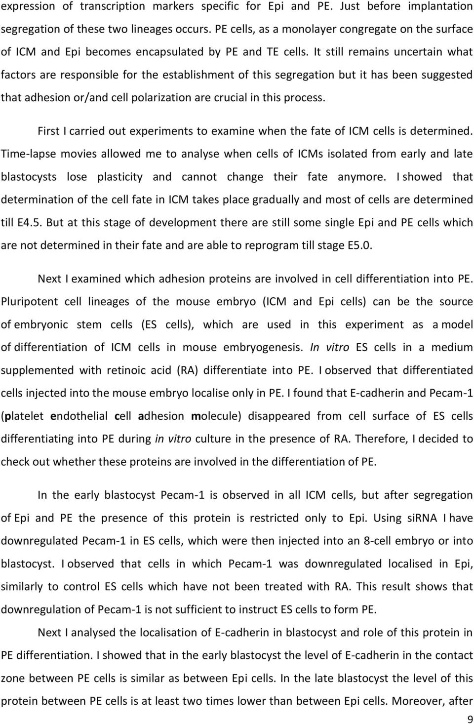 It still remains uncertain what factors are responsible for the establishment of this segregation but it has been suggested that adhesion or/and cell polarization are crucial in this process.