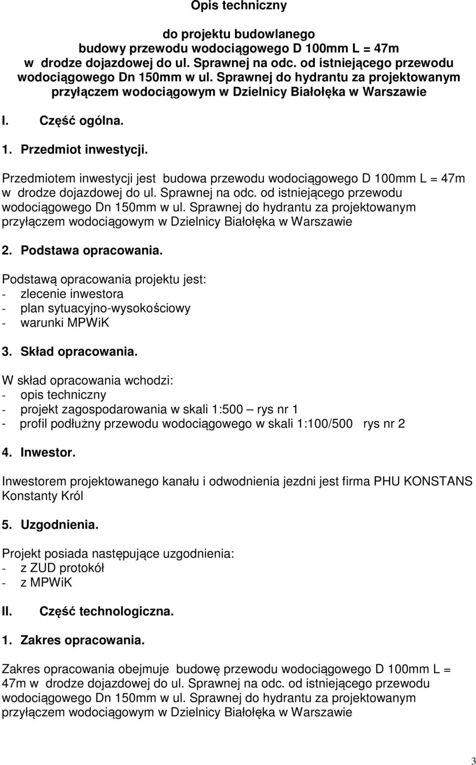 Podstawą opracowania projektu jest: - zlecenie inwestora - plan sytuacyjno-wysokościowy - warunki MPWiK 3. Skład opracowania.