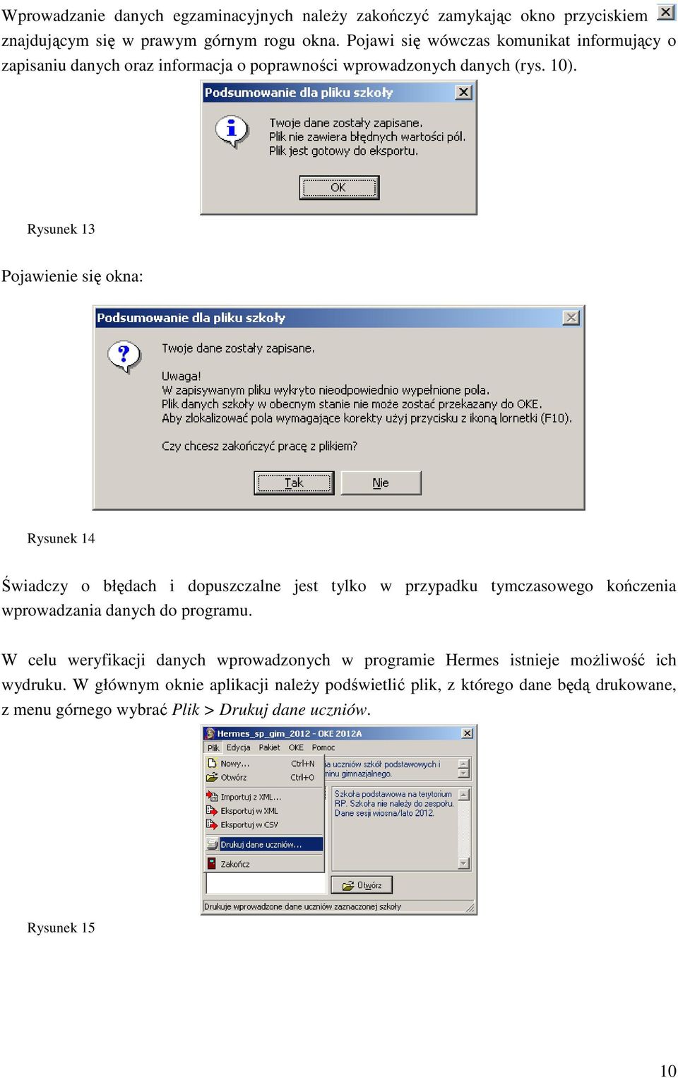 Rysunek 13 Pojawienie się okna: Rysunek 14 Świadczy o błędach i dopuszczalne jest tylko w przypadku tymczasowego kończenia wprowadzania danych do programu.