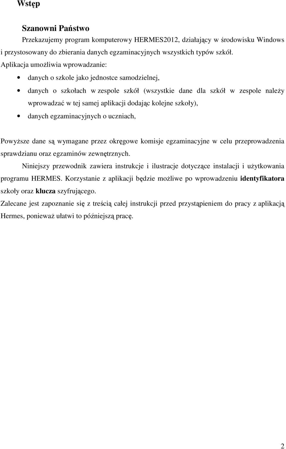 kolejne szkoły), danych egzaminacyjnych o uczniach, PowyŜsze dane są wymagane przez okręgowe komisje egzaminacyjne w celu przeprowadzenia sprawdzianu oraz egzaminów zewnętrznych.