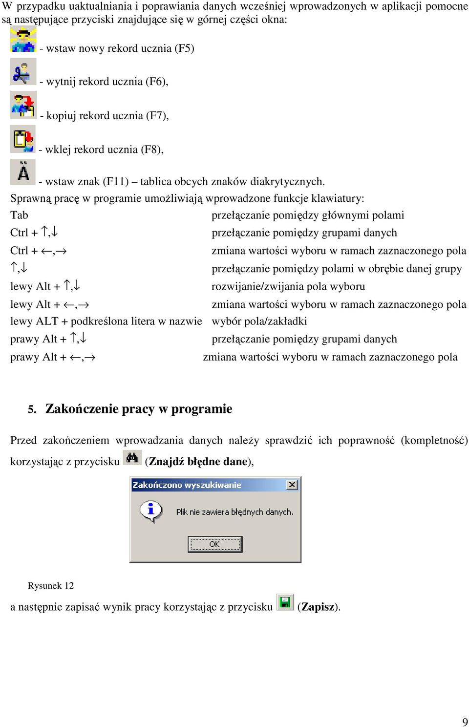 Sprawną pracę w programie umoŝliwiają wprowadzone funkcje klawiatury: Tab przełączanie pomiędzy głównymi polami Ctrl +, Ctrl +,, lewy Alt +, lewy Alt +, przełączanie pomiędzy grupami danych zmiana
