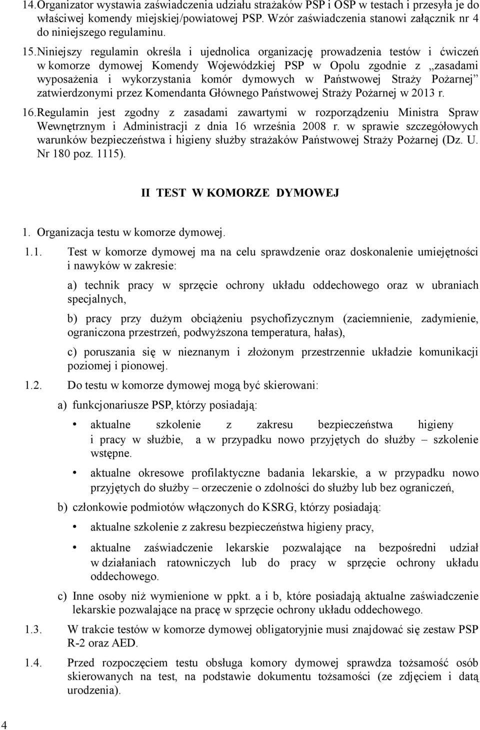 Niniejszy regulamin określa i ujednolica organizację prowadzenia testów i ćwiczeń w komorze dymowej Komendy Wojewódzkiej PSP w Opolu zgodnie z zasadami wyposażenia i wykorzystania komór dymowych w