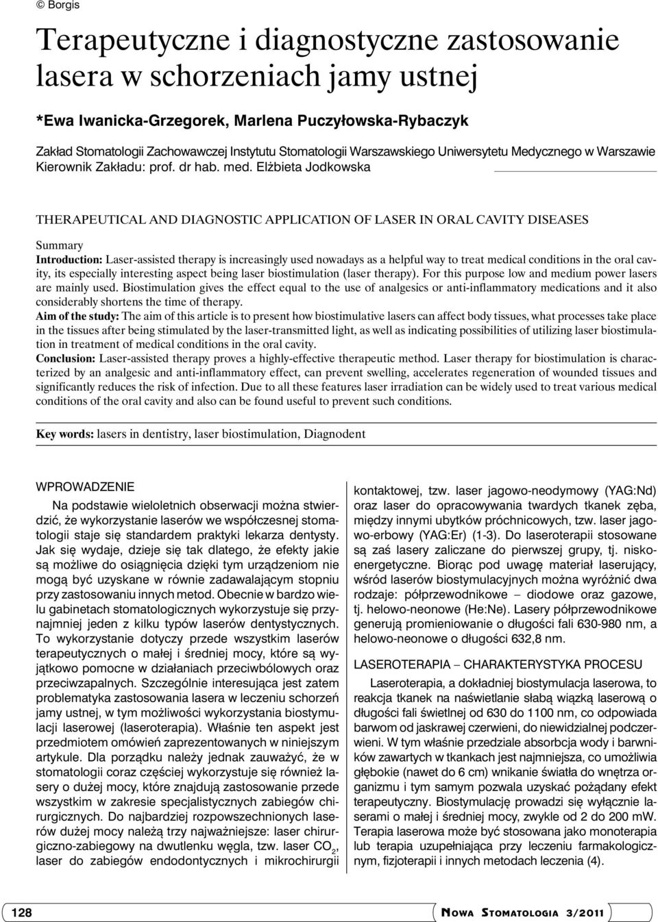 Elżbieta Jodkowska Therapeutical and diagnostic application of laser in oral cavity diseases Summary Introduction: Laser-assisted therapy is increasingly used nowadays as a helpful way to treat