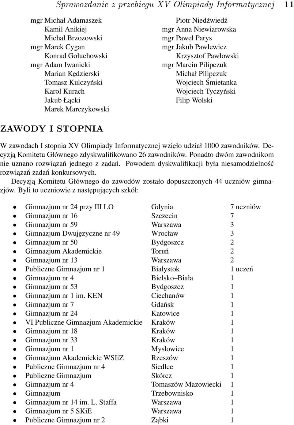 Wojciech Tyczyński Filip Wolski ZAWODY I STOPNIA W zawodach I stopnia XV Olimpiady Informatycznej wzięło udział 1000 zawodników. Decyzją Komitetu Głównego zdyskwalifikowano 26 zawodników.