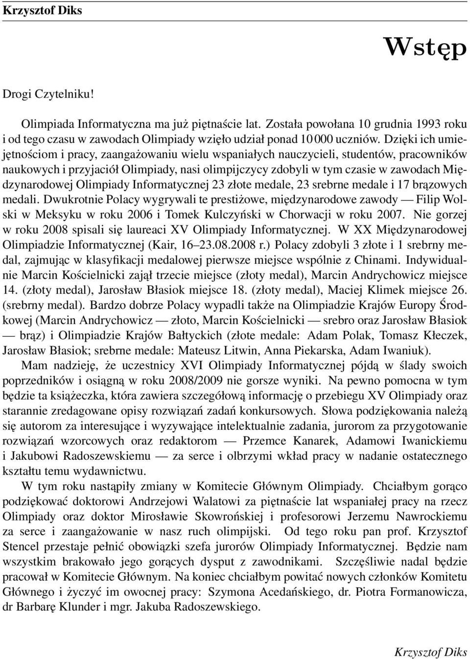 Międzynarodowej Olimpiady Informatycznej 23 złote medale, 23 srebrne medale i 17 brązowych medali.