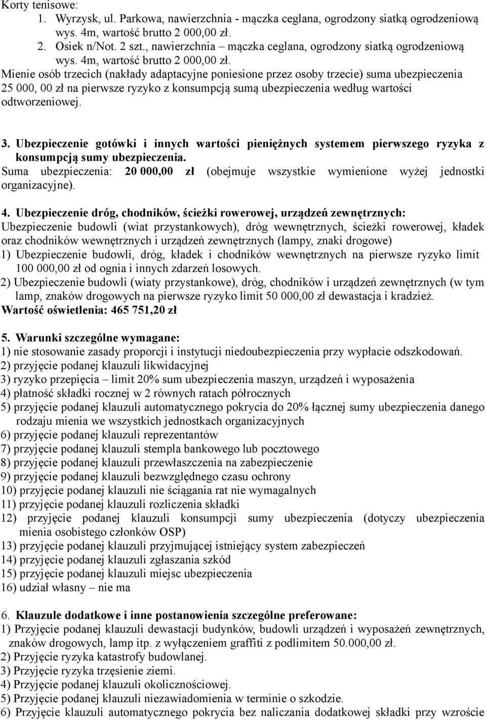 Mienie osób trzecich (nakłady adaptacyjne poniesione przez osoby trzecie) suma ubezpieczenia 25 000, 00 zł na pierwsze ryzyko z konsumpcją sumą ubezpieczenia według wartości odtworzeniowej. 3.