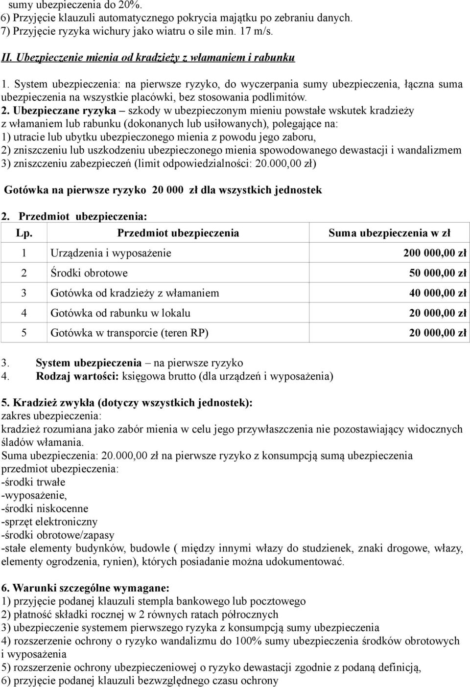 System ubezpieczenia: na pierwsze ryzyko, do wyczerpania sumy ubezpieczenia, łączna suma ubezpieczenia na wszystkie placówki, bez stosowania podlimitów. 2.