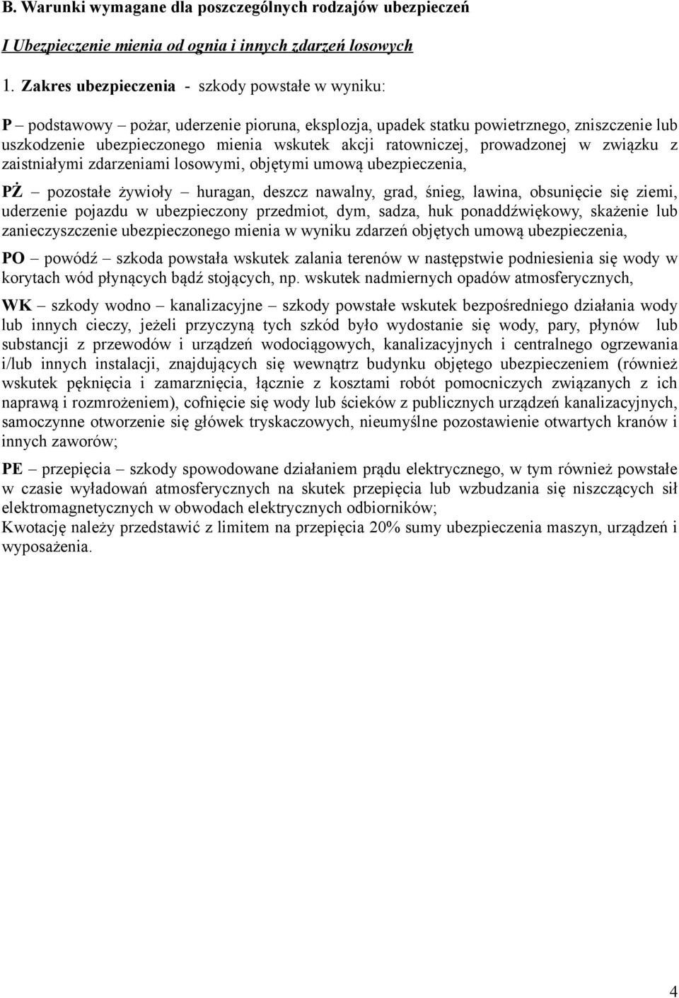 ratowniczej, prowadzonej w związku z zaistniałymi zdarzeniami losowymi, objętymi umową ubezpieczenia, PŻ pozostałe żywioły huragan, deszcz nawalny, grad, śnieg, lawina, obsunięcie się ziemi,
