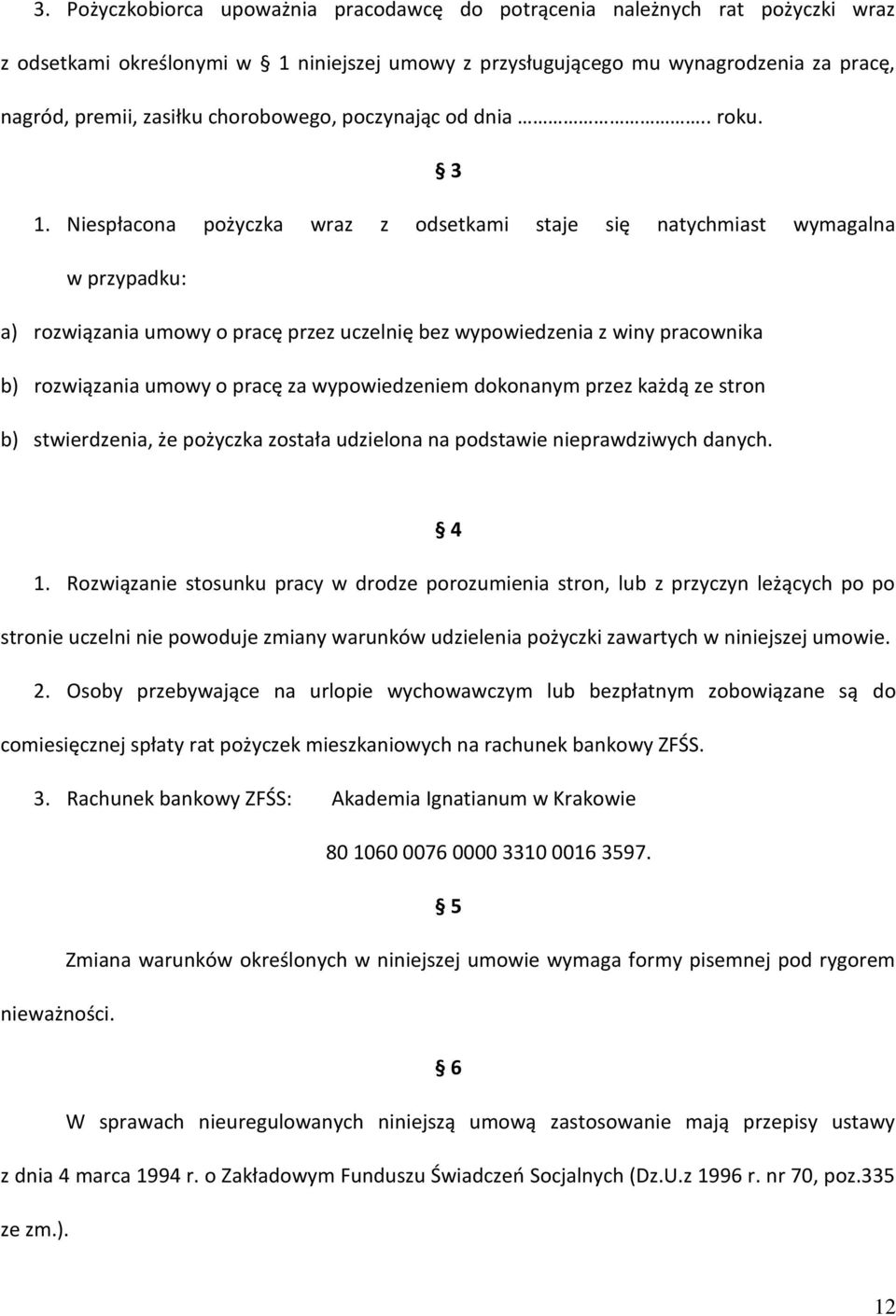 Niespłacona pożyczka wraz z odsetkami staje się natychmiast wymagalna w przypadku: a) rozwiązania umowy o pracę przez uczelnię bez wypowiedzenia z winy pracownika b) rozwiązania umowy o pracę za