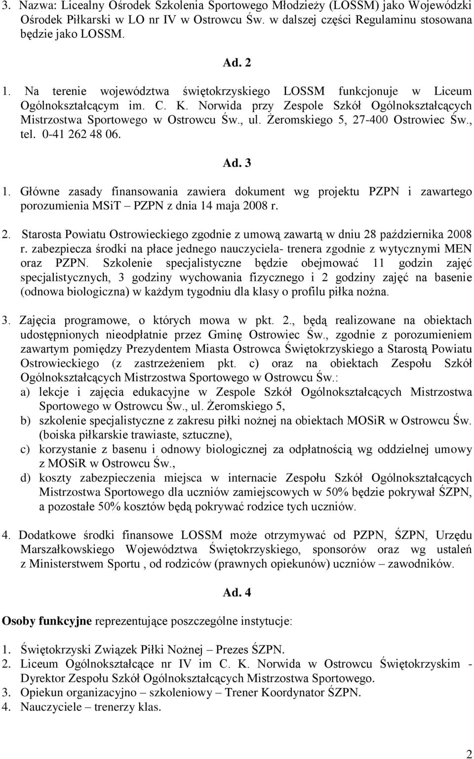 Żeromskiego 5, 27-400 Ostrowiec Św., tel. 0-41 262 48 06. Ad. 3 1. Główne zasady finansowania zawiera dokument wg projektu PZPN i zawartego porozumienia MSiT PZPN z dnia 14 maja 2008 r. 2. Starosta Powiatu Ostrowieckiego zgodnie z umową zawartą w dniu 28 października 2008 r.