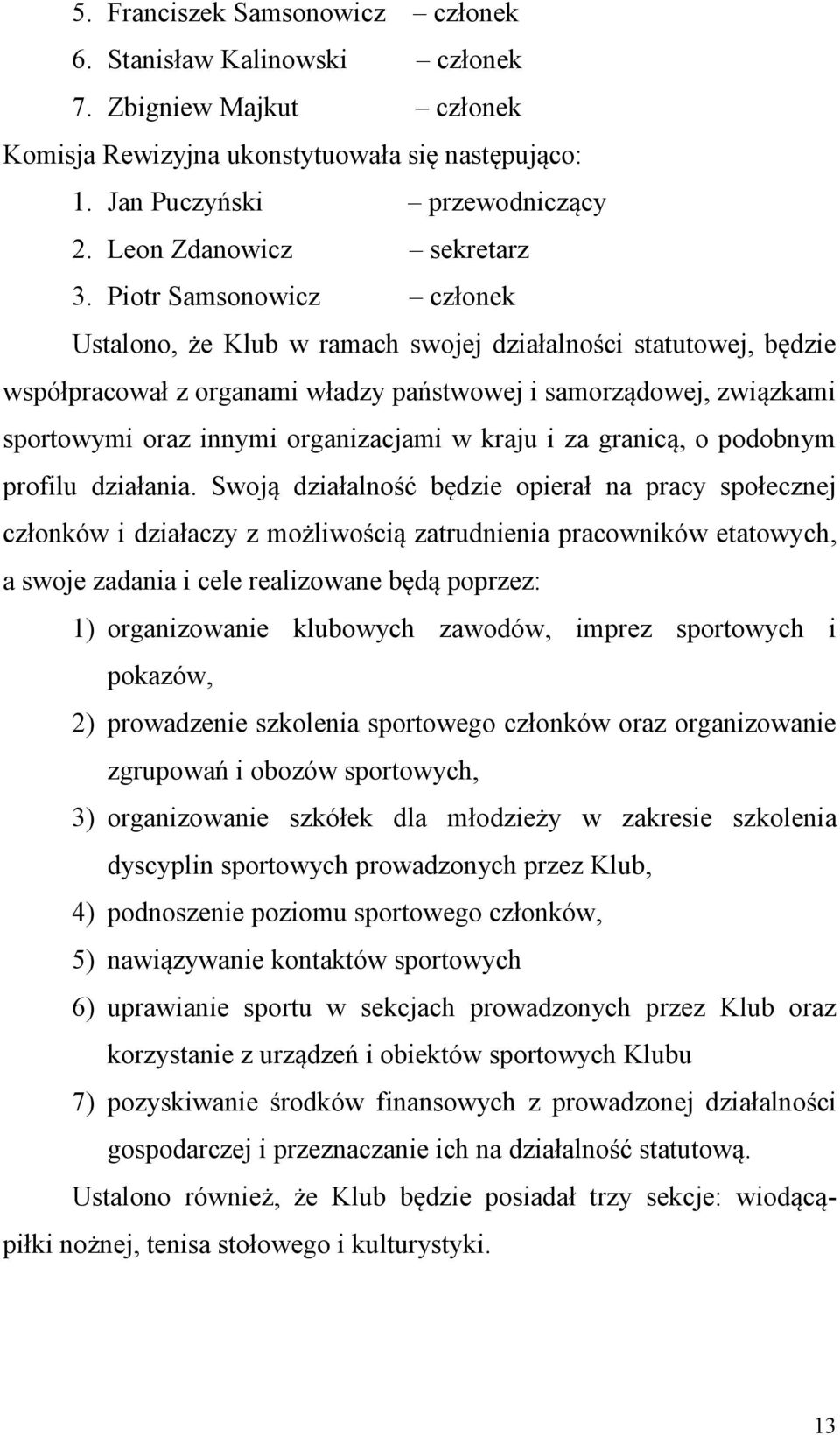 Piotr Samsonowicz członek Ustalono, że Klub w ramach swojej działalności statutowej, będzie współpracował z organami władzy państwowej i samorządowej, związkami sportowymi oraz innymi organizacjami w