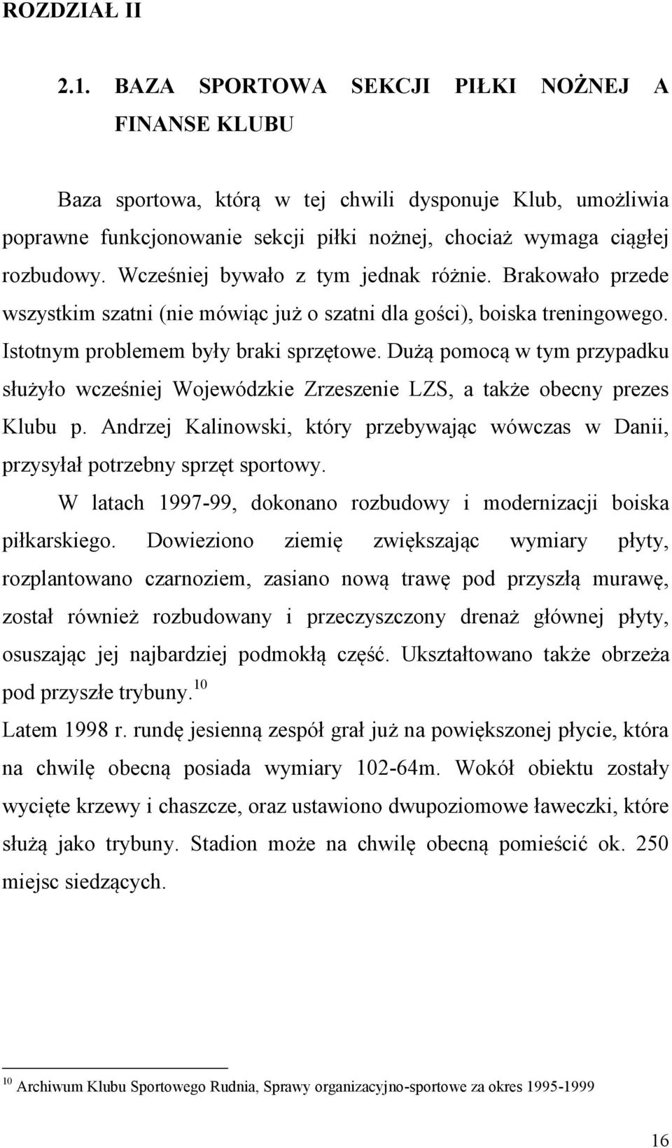 Wcześniej bywało z tym jednak różnie. Brakowało przede wszystkim szatni (nie mówiąc już o szatni dla gości), boiska treningowego. Istotnym problemem były braki sprzętowe.