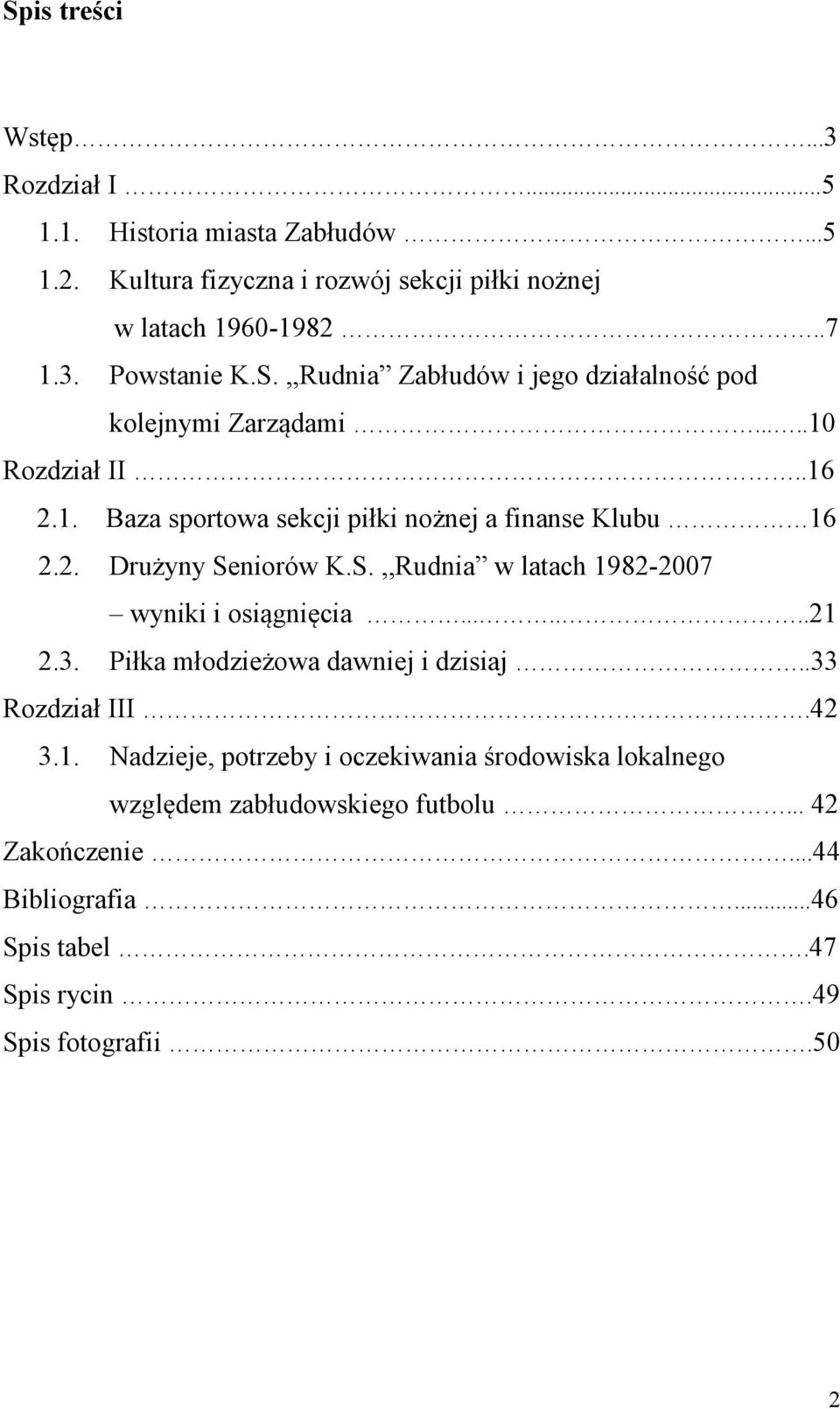 S.,,Rudnia w latach 1982-2007 wyniki i osiągnięcia.......21 2.3. Piłka młodzieżowa dawniej i dzisiaj..33 Rozdział III.42 3.1. Nadzieje, potrzeby i oczekiwania środowiska lokalnego względem zabłudowskiego futbolu.