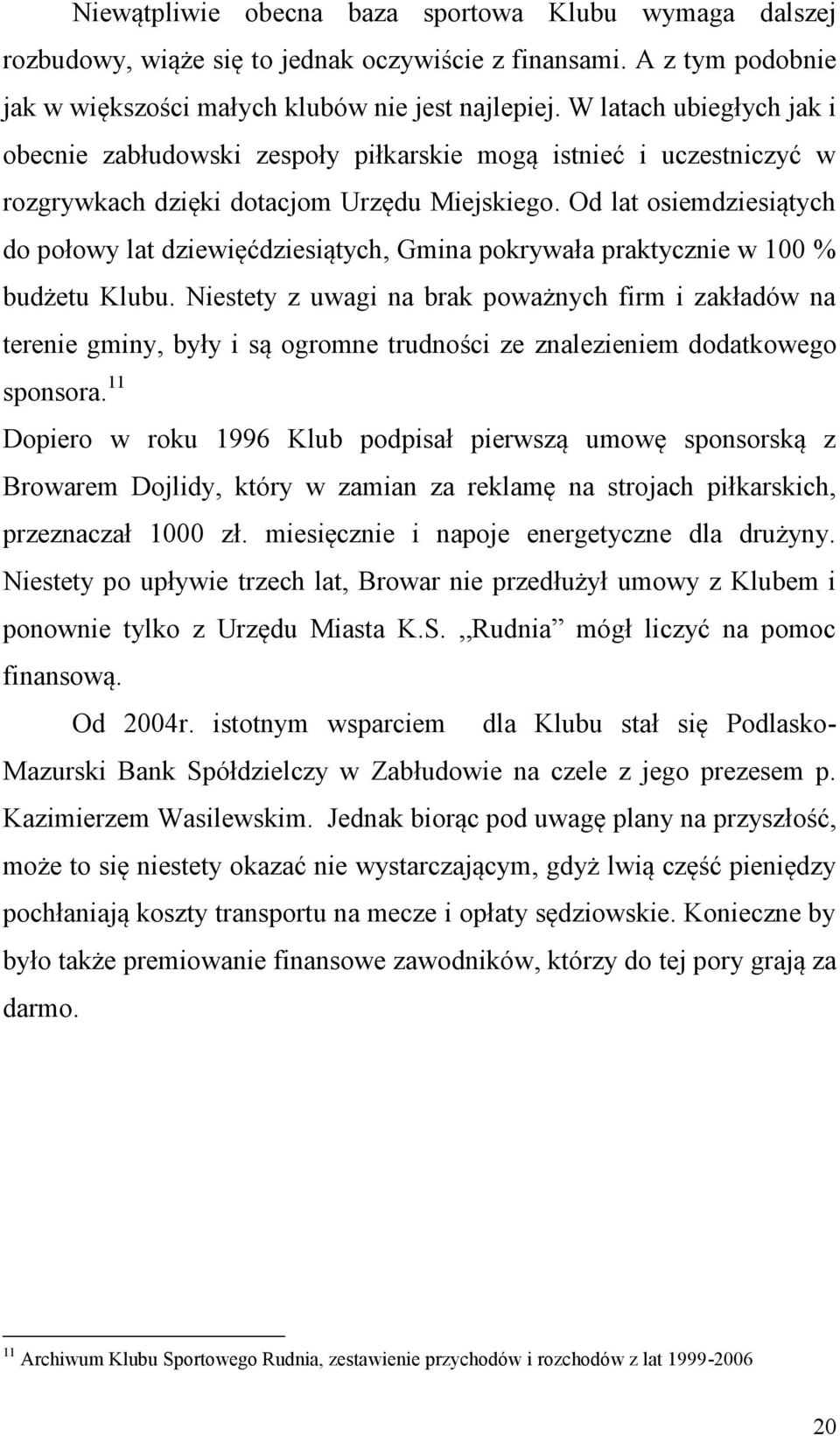 Od lat osiemdziesiątych do połowy lat dziewięćdziesiątych, Gmina pokrywała praktycznie w 100 % budżetu Klubu.