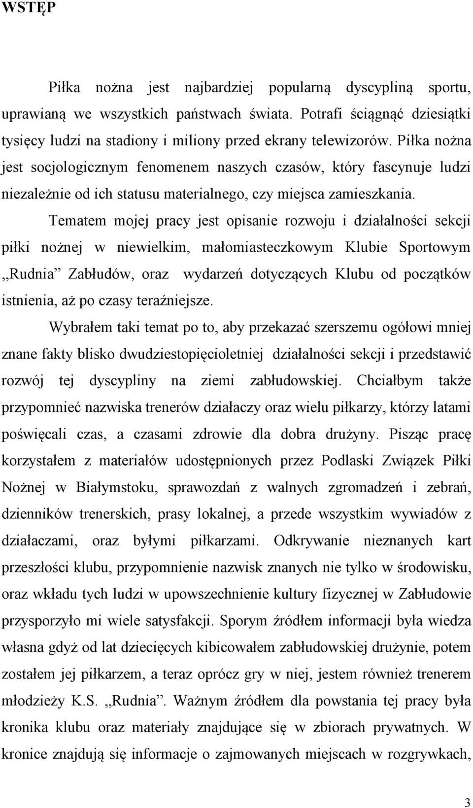 Tematem mojej pracy jest opisanie rozwoju i działalności sekcji piłki nożnej w niewielkim, małomiasteczkowym Klubie Sportowym,,Rudnia Zabłudów, oraz wydarzeń dotyczących Klubu od początków istnienia,