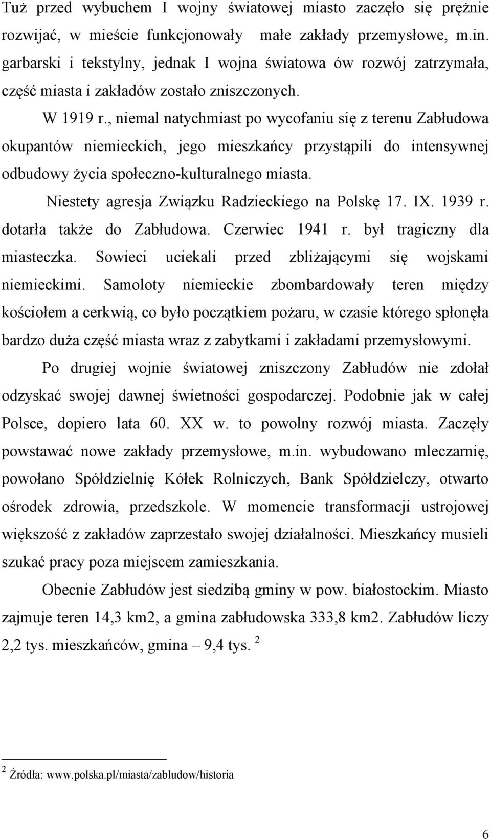 , niemal natychmiast po wycofaniu się z terenu Zabłudowa okupantów niemieckich, jego mieszkańcy przystąpili do intensywnej odbudowy życia społeczno-kulturalnego miasta.