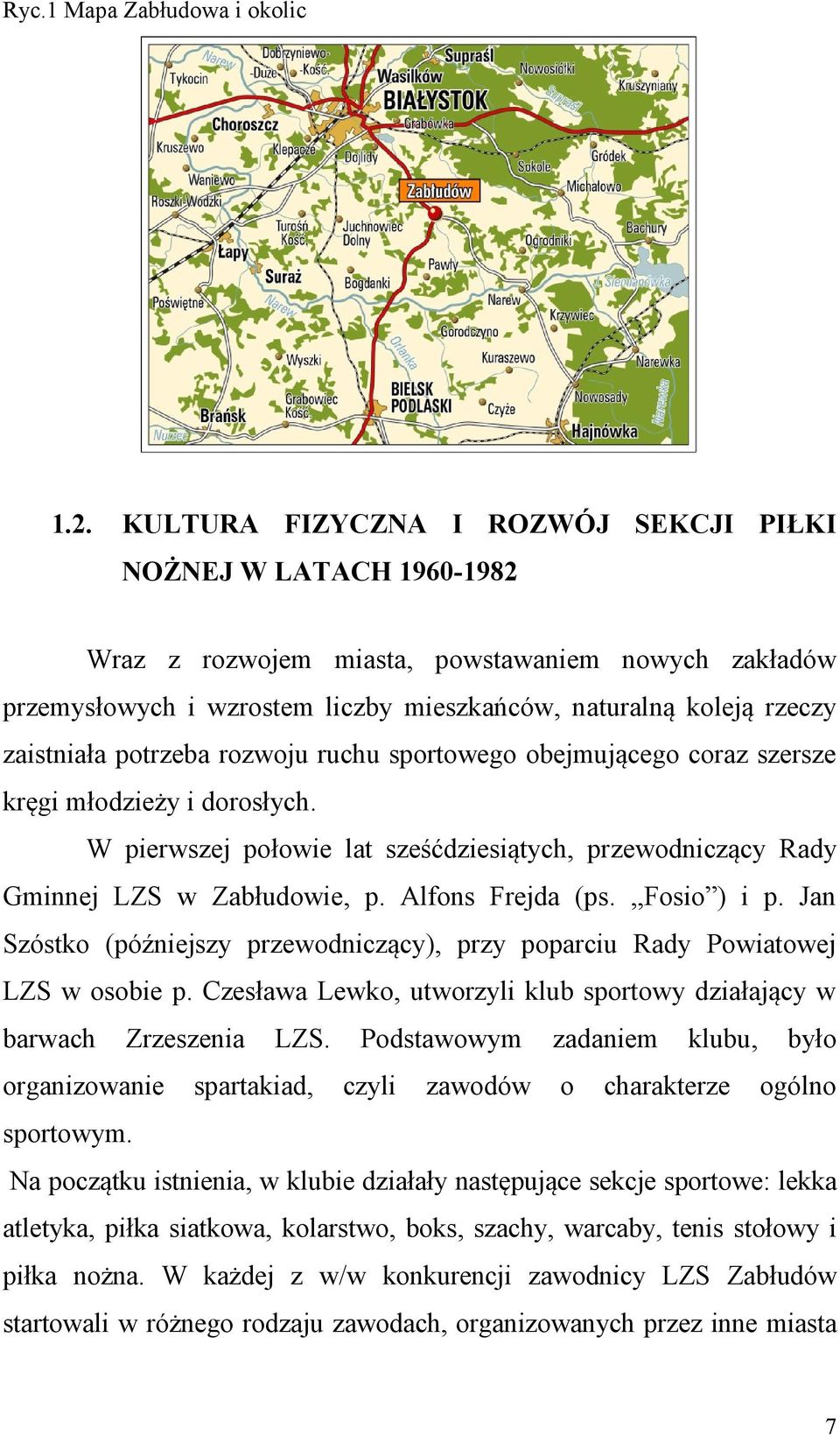 potrzeba rozwoju ruchu sportowego obejmującego coraz szersze kręgi młodzieży i dorosłych. W pierwszej połowie lat sześćdziesiątych, przewodniczący Rady Gminnej LZS w Zabłudowie, p. Alfons Frejda (ps.