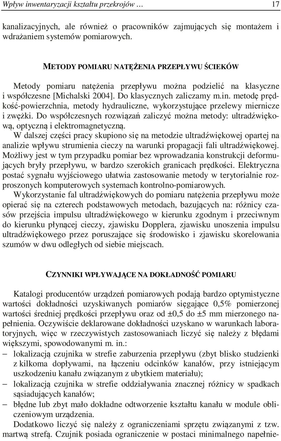metodę prędkość-powierzchnia, metody hydrauliczne, wykorzystujące przelewy miernicze i zwężki. Do współczesnych rozwiązań zaliczyć można metody: ultradźwiękową, optyczną i elektromagnetyczną.