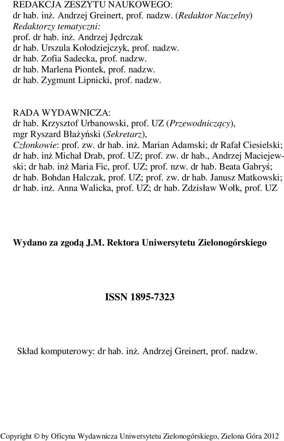 UZ (Przewodniczący), mgr Ryszard Błażyński (Sekretarz), Członkowie: prof. zw. dr hab. inż. Marian Adamski; dr Rafał Ciesielski; dr hab. inż Michał Drab, prof. UZ; prof. zw. dr hab., Andrzej Maciejewski; dr hab.
