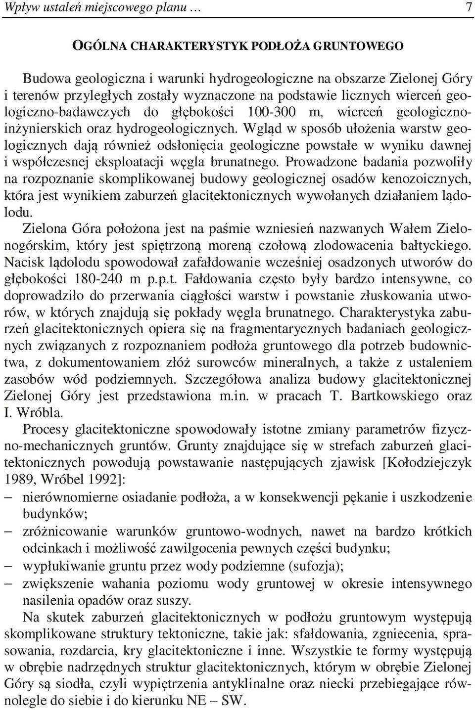 Wgląd w sposób ułożenia warstw geologicznych dają również odsłonięcia geologiczne powstałe w wyniku dawnej i współczesnej eksploatacji węgla brunatnego.