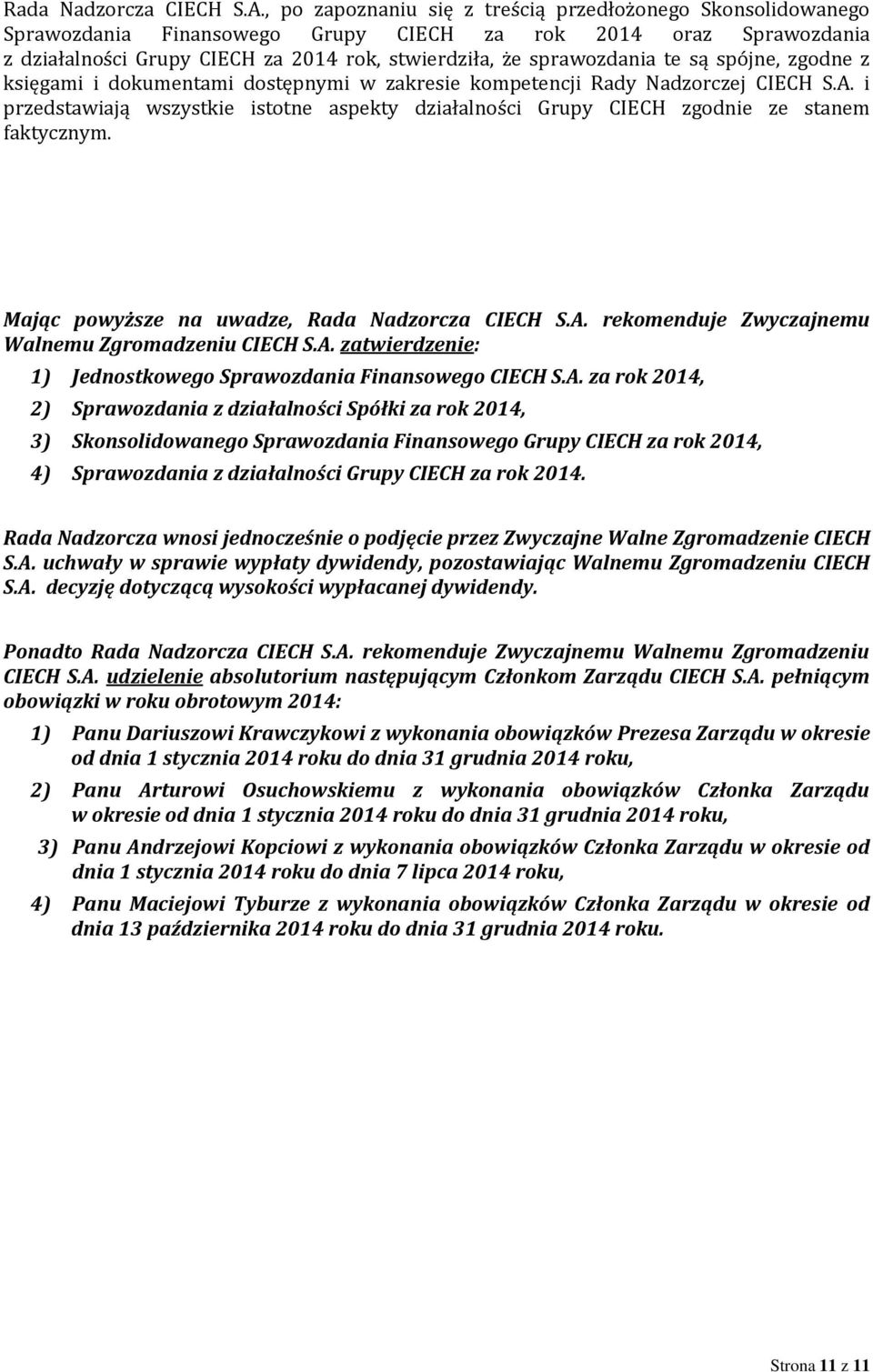 są spójne, zgodne z księgami i dokumentami dostępnymi w zakresie kompetencji Rady Nadzorczej CIECH S.A. i przedstawiają wszystkie istotne aspekty działalności Grupy CIECH zgodnie ze stanem faktycznym.