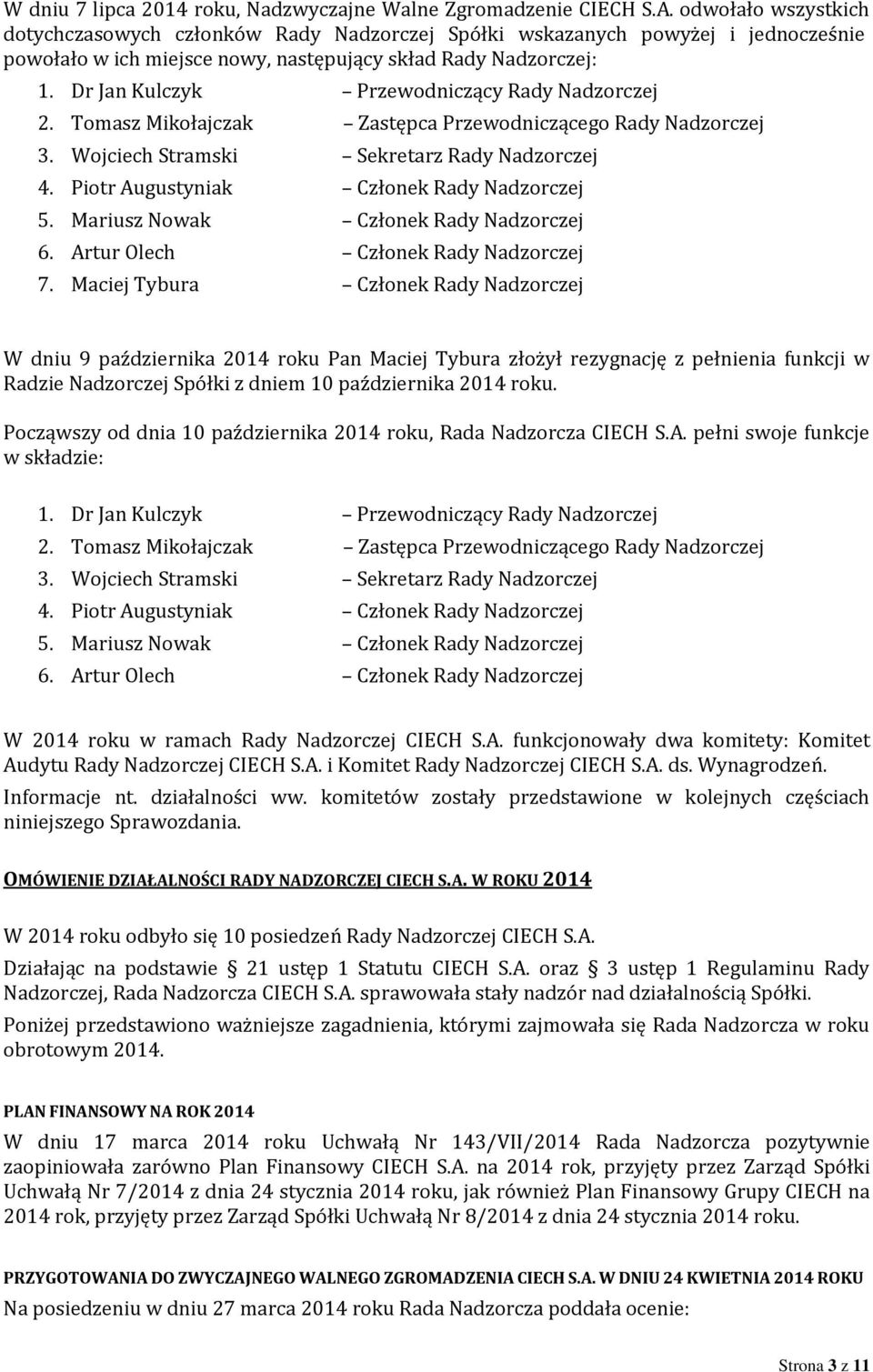 Dr Jan Kulczyk Przewodniczący Rady Nadzorczej 2. Tomasz Mikołajczak Zastępca Przewodniczącego Rady Nadzorczej 3. Wojciech Stramski Sekretarz Rady Nadzorczej 4.