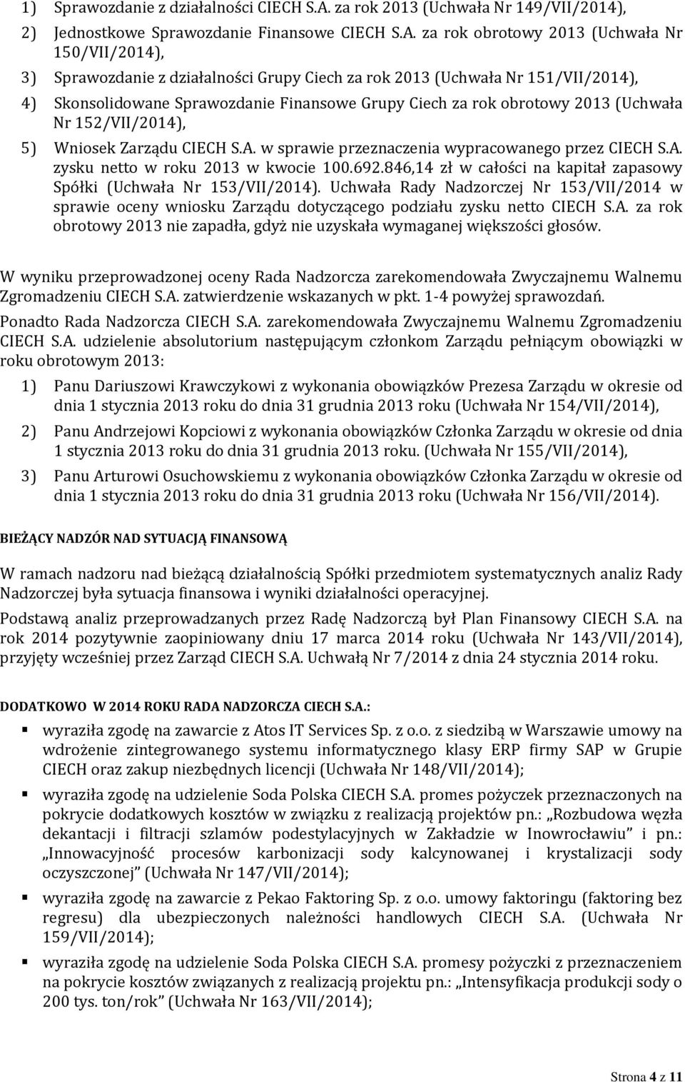 za rok obrotowy 2013 (Uchwała Nr 150/VII/2014), 3) Sprawozdanie z działalności Grupy Ciech za rok 2013 (Uchwała Nr 151/VII/2014), 4) Skonsolidowane Sprawozdanie Finansowe Grupy Ciech za rok obrotowy