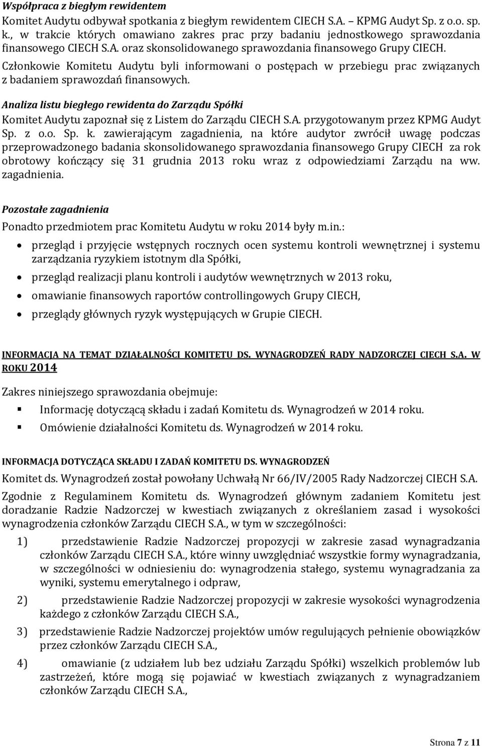 Członkowie Komitetu Audytu byli informowani o postępach w przebiegu prac związanych z badaniem sprawozdań finansowych.