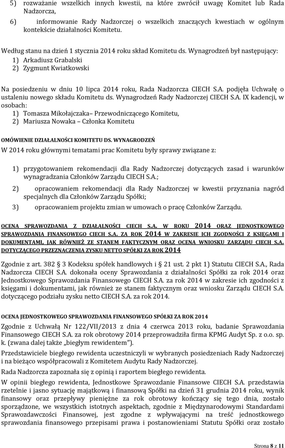 Wynagrodzeń był następujący: 1) Arkadiusz Grabalski 2) Zygmunt Kwiatkowski Na posiedzeniu w dniu 10 lipca 2014 roku, Rada Nadzorcza CIECH S.A. podjęła Uchwałę o ustaleniu nowego składu Komitetu ds.