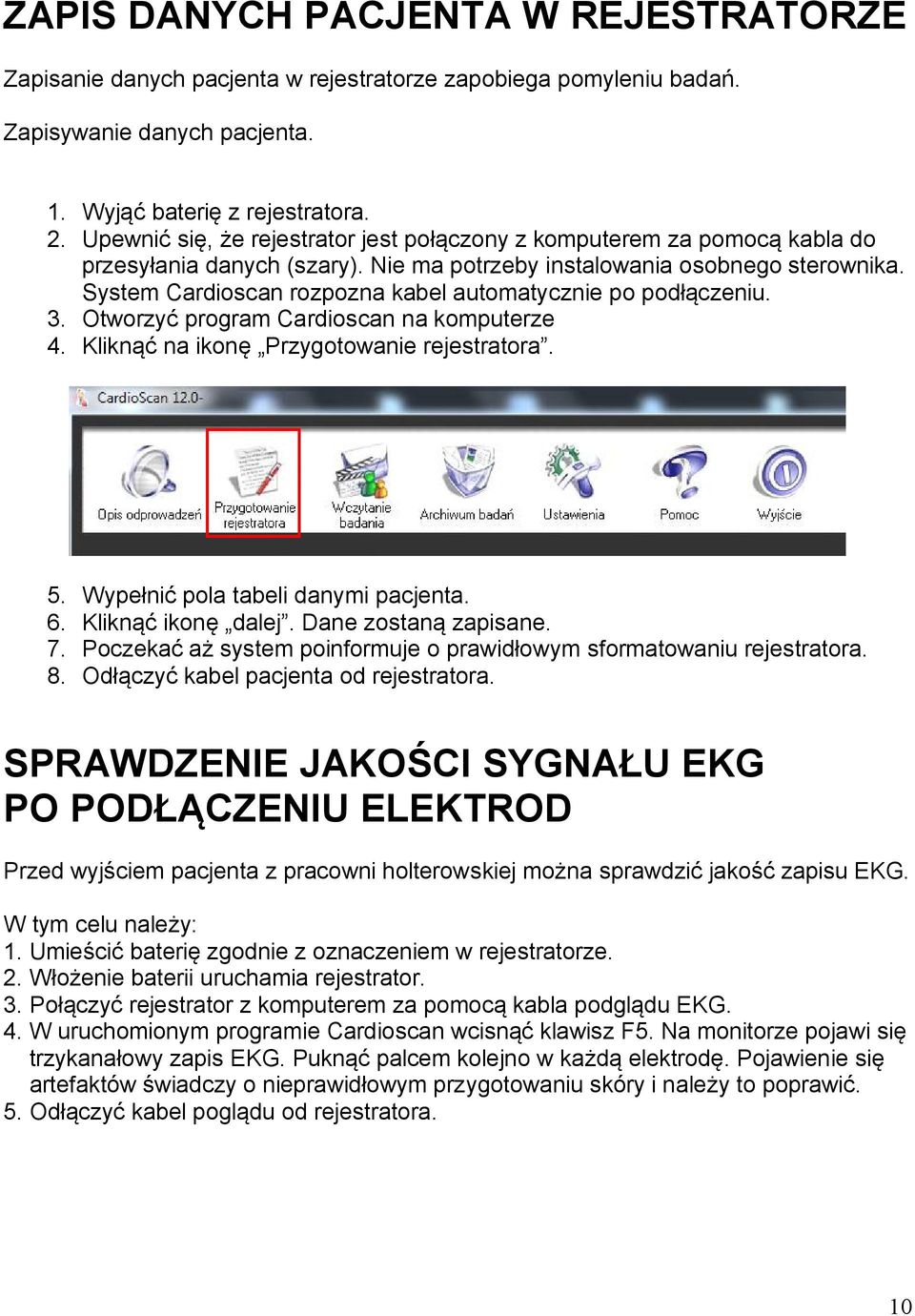 System Cardioscan rozpozna kabel automatycznie po podłączeniu. 3. Otworzyć program Cardioscan na komputerze 4. Kliknąć na ikonę Przygotowanie rejestratora. 5. Wypełnić pola tabeli danymi pacjenta. 6.