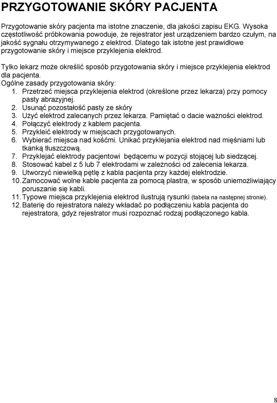 Dlatego tak istotne jest prawidłowe przygotowanie skóry i miejsce przyklejenia elektrod. Tylko lekarz może określić sposób przygotowania skóry i miejsce przyklejenia elektrod dla pacjenta.