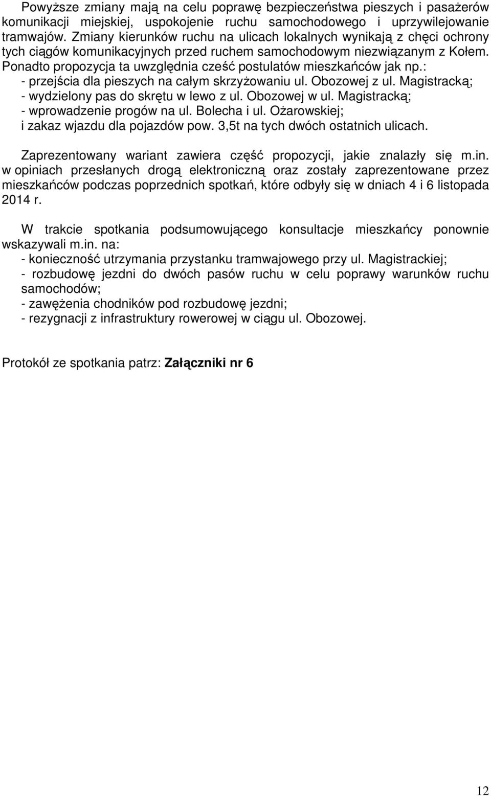 Ponadto propozycja ta uwzględnia cześć postulatów mieszkańców jak np.: - przejścia dla pieszych na całym skrzyżowaniu ul. Obozowej z ul. Magistracką; - wydzielony pas do skrętu w lewo z ul.