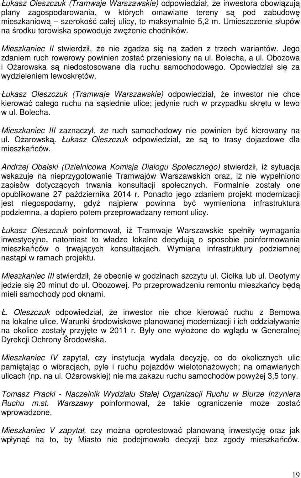 Jego zdaniem ruch rowerowy powinien zostać przeniesiony na ul. Bolecha, a ul. Obozowa i Ożarowska są niedostosowane dla ruchu samochodowego. Opowiedział się za wydzieleniem lewoskrętów.